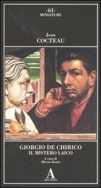 Giorgio de Chirico. Il mistero laico. Ediz. illustrata - Jean Cocteau - Libro Abscondita 2007, Miniature | Libraccio.it