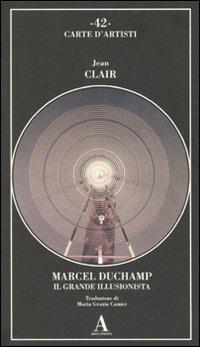 Marcel Duchamp. Il grande illusionista - Jean Clair - Libro Abscondita 2010, Carte d'artisti | Libraccio.it
