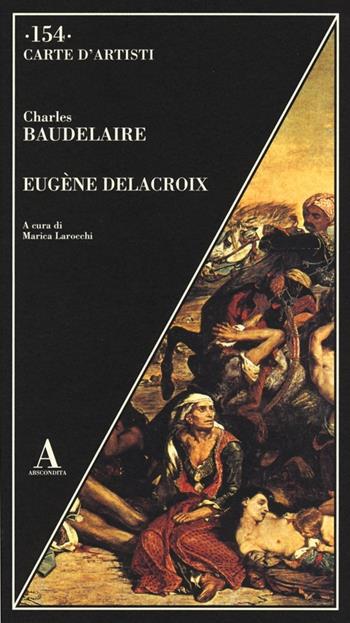 Eugène Delacroix. Ediz. illustrata - Charles Baudelaire - Libro Abscondita 2013, Carte d'artisti | Libraccio.it