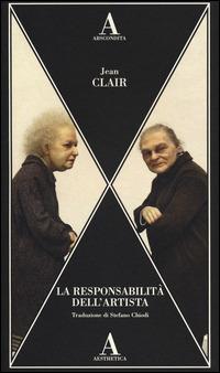 La responsabilità dell'artista. Le avanguardie tra terrore e ragione - Jean Clair - Libro Abscondita 2014, Aesthetica | Libraccio.it