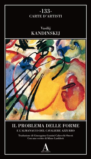 Il problema delle forme e l'almanacco del cavaliere azzurro - Vasilij Kandinskij - Libro Abscondita 2018, Carte d'artisti | Libraccio.it