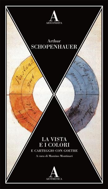 La vista e i colori-Carteggio con Goethe - Arthur Schopenhauer - Libro Abscondita 2022, Aesthetica | Libraccio.it