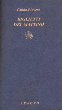 Biglietti del mattino - Guido Piovene - Libro Aragno 2010, Biblioteca Aragno | Libraccio.it