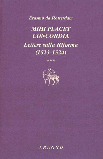 Mihi placet concordia. Lettere sulla Riforma (1523-1524). Vol. 3 - Erasmo da Rotterdam - Libro Aragno 2011, Biblioteca Aragno | Libraccio.it