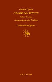 Opere politiche. Vol. 2: Annotazioni alla politica. Dell'unica religione