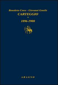 Carteggio. Vol. 1: 1896-1900 - Benedetto Croce, Giovanni Gentile - Libro Aragno 2014, Biblioteca Aragno | Libraccio.it