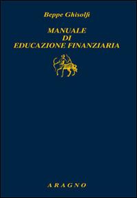 Manuale di educazione finanziaria - Beppe Ghisolfi - Libro Aragno 2014, Biblioteca Aragno | Libraccio.it