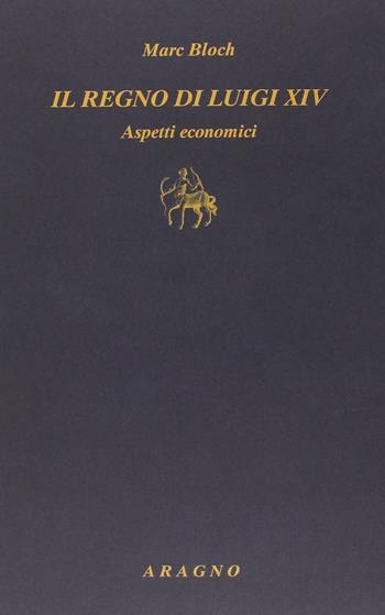 Il regno di Luigi XIV - Marc Bloch - Libro Aragno 2016 | Libraccio.it
