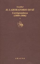 Il laboratorio di sé. Corrispondenza. Vol. 1: 1800-1806
