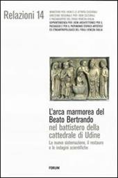 L' arca marmorea del beato Bertrando nel battistero della cattedrale di Udine. La nuova sistemazione, il restauro e le indagini scientifiche
