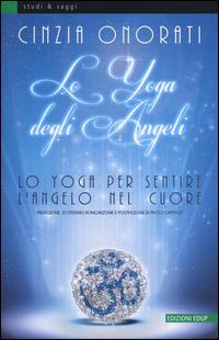 Lo yoga degli angeli. Lo yoga per sentire l'angelo nel cuore - Cinzia Onorati - Libro EdUP 2014, Studi & saggi | Libraccio.it