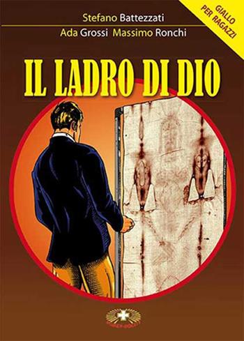 Il ladro di Dio - Stefano Battezzati, Ada Grossi, Massimo Ronchi - Libro Mimep-Docete 2015 | Libraccio.it