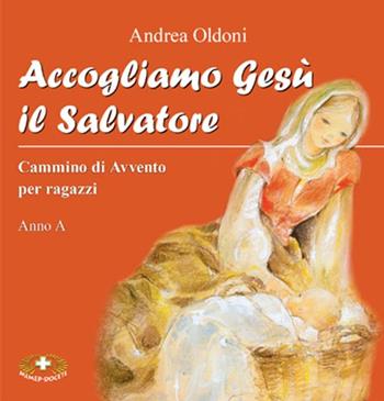 Accogliamo Gesù il Salvatore. Cammino di Avvento per ragazzi. Anno A - Andrea Oldoni - Libro Mimep-Docete 2016 | Libraccio.it