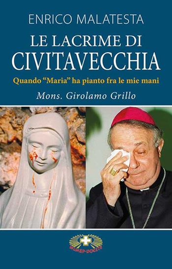 La lacrime di Civitavecchia. Quando «Maria» ha pianto fra le mie mani - Gerolamo Grillo, Enrico Malatesta - Libro Mimep-Docete 2019 | Libraccio.it