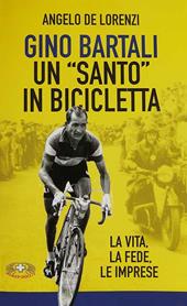 Gino Bartali un «santo» in bicicletta. La vita, la fede, le imprese. Nuova ediz.