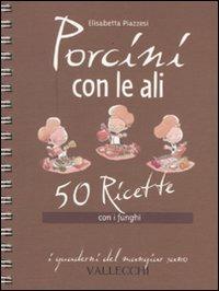 Porcini con le ali. 50 ricette con i funghi - Elisabetta Piazzesi - Libro Vallecchi 2009, I quaderni del mangiar sano | Libraccio.it