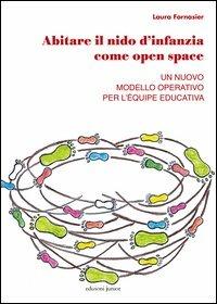 Abitare il nido d'infanzia come open space. Un nuovo modello operativo per l'équipe educativa - Laura Fornasier - Libro Edizioni Junior 2013, Zero sei | Libraccio.it