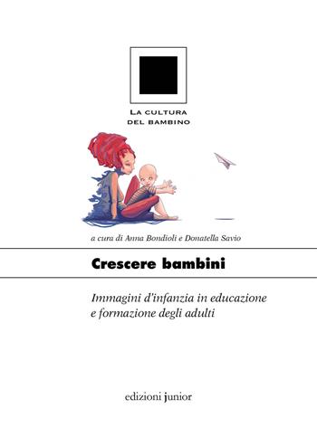Crescere bambini. Immagini d’infanzia in educazione e formazione degli adulti  - Libro Edizioni Junior 2017, La cultura del bambino | Libraccio.it