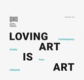 Loving art is art. Contemporary artists from Lithuania. Ediz. inglese, italiana e lituana