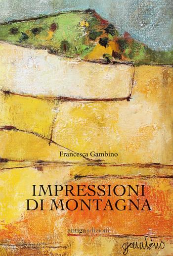 Impressioni di montagna - Francesca Gambino - Libro Antiga Edizioni 2019 | Libraccio.it