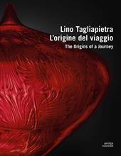 Lino Tagliapietra. L'origine del viaggio-The origins of a journey. Ediz. a colori