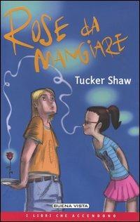 Rose da mangiare - Tucker Shaw - Libro Buena Vista 2004, I libri che accendono | Libraccio.it