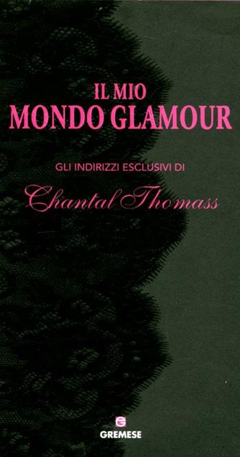 Il mio mondo glamour. Gli indirizzi esclusivi di Chantal Thomass  - Libro Gremese Editore 2012, Guide | Libraccio.it