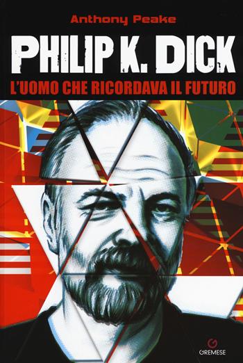 Philip K. Dick. L'uomo che ricordava il futuro - Anthony Peake - Libro Gremese Editore 2017, Dialoghi | Libraccio.it
