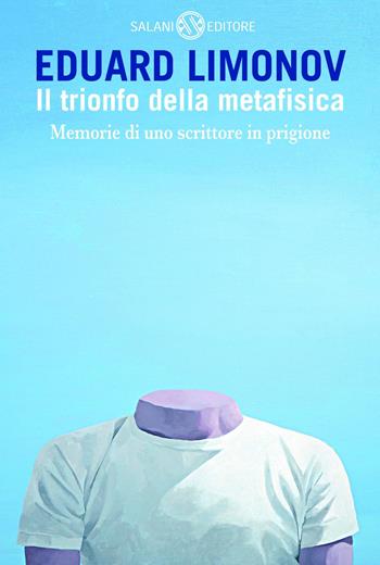 Il trionfo della metafisica. Memorie di uno scrittore in prigione - Eduard Limonov - Libro Salani 2013 | Libraccio.it