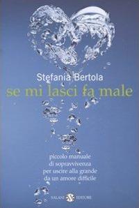 Se mi lasci fa male. Piccolo manuale di sopravvivenza per uscire alla grande da un amore difficile - Stefania Bertola - Libro Salani 2007, Femminili | Libraccio.it