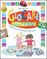 Giocare con i colori. Ediz. illustrata - Bernadette Cuxart - Libro Edizioni del Borgo 2014, Piccole mani | Libraccio.it