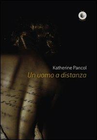 Un uomo a distanza - Katherine Pancol - Libro Wip Edizioni 2009, Senza confini | Libraccio.it