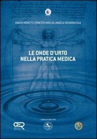 Le onde d'urto nella pratica medica - Biagio Moretti, Ernesto Amelio, Angela Notarnicola - Libro Wip Edizioni 2010 | Libraccio.it