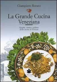 La grande cucina veneziana. Ricette, storia e cultura della cucina veneziana - Giampiero Rorato - Libro De Bastiani 2008 | Libraccio.it