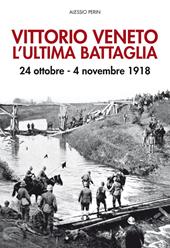 Vittorio Veneto. L'ultima battaglia. 24 ottobre-4 novembre 1918. Con Poster