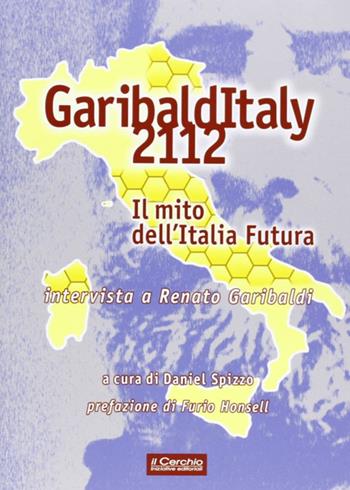 Garibalditaly 2112. Il mito dell'Italia Futura. Intervista a Renato Garibaldi - Daniel Spizzo - Libro Il Cerchio 2013 | Libraccio.it