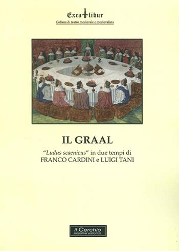 Il Graal. «Ludus scaenicus» in due atti - Franco Cardini, Luigi Tani - Libro Il Cerchio 2016, Excalibur | Libraccio.it