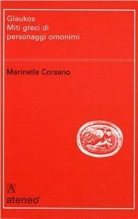 Glaukos. Miti greci di personaggi omonimi - Marinella Corsano - Libro Edizioni dell'Ateneo 1992, Filologia e critica | Libraccio.it