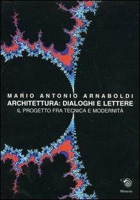 Architettura: dialoghi e lettere - Mario A. Arnaboldi - Libro Mimesis 2003 | Libraccio.it