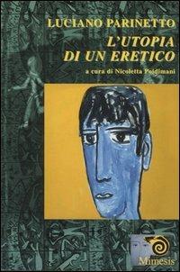 Luciano Parinetto: l'utopia di un eretico - Luciano Parinetto - Libro Mimesis 2005, Saggi e narraz. di estetica e filosofia | Libraccio.it