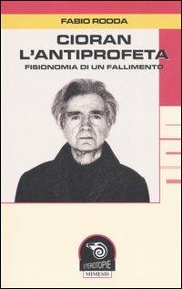Cioran, l'antiprofeta. Fisionomia di un fallimento - Fabio Rodda - Libro Mimesis 2006, Eterotopie | Libraccio.it