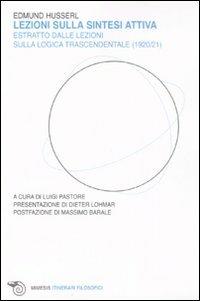 Lezioni sulla sintesi attiva. Estratto dalle lezioni sulla «logica trascendentale» (1920-21) - Edmund Husserl - Libro Mimesis 2007, IF. Itinerari filosofici | Libraccio.it