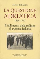 La questione Adriatica 1866-1975. Il fallimento della politica di potenza italiana