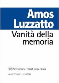 Vanità della memoria - Amos Luzzatto - Libro La Compagnia della Stampa 2012, Fare memoria | Libraccio.it