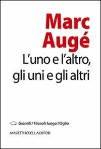 L' uno e l'altro, gli uni e gli altri - Marc Augé - Libro La Compagnia della Stampa 2013, Granelli. Filosofi lungo l'Oglio | Libraccio.it