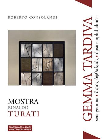 Gemma tardiva. Mostra Rinaldo Turati - Roberto Consolandi - Libro La Compagnia della Stampa 2022, Oceanoblu | Libraccio.it
