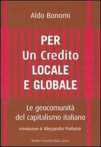 Per un credito locale e globale. Le geocomunità del capitalismo italiano - Aldo Bonomi - Libro Dalai Editore 2003, Economia e management | Libraccio.it