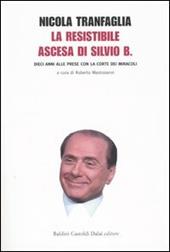 La resistibile ascesa di Silvio B. Dieci anni alle prese con la corte dei miracoli