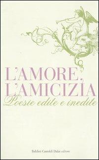 L' amore, l'amicizia. Poesie edite e inedite  - Libro Dalai Editore 2005, Le boe | Libraccio.it
