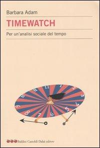 Timewatch. Per un'analisi sociale del tempo - Barbara Adam - Libro Dalai Editore 2005, Le mele | Libraccio.it